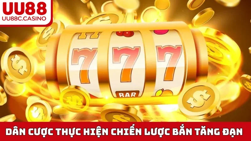 Dân cược thực hiện chiến lược bắn tăng đạn